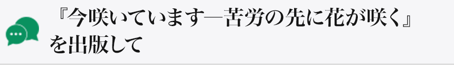 『今咲いています―苦労の先に花が咲く』を出版して